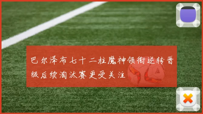 巴尔泽布七十二柱魔神领衔逆转晋级后续淘汰赛更受关注