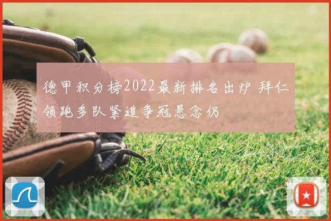 德甲积分榜2022最新排名出炉 拜仁领跑多队紧追争冠悬念仍