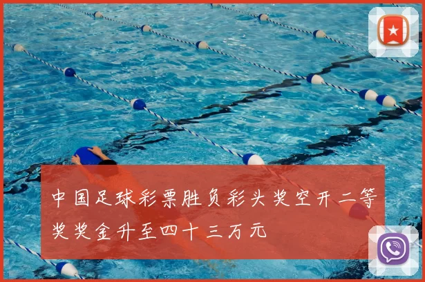 中国足球彩票胜负彩头奖空开二等奖奖金升至四十三万元