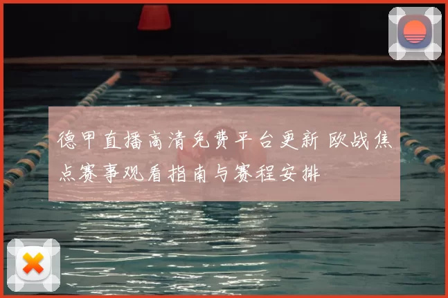 德甲直播高清免费平台更新 欧战焦点赛事观看指南与赛程安排