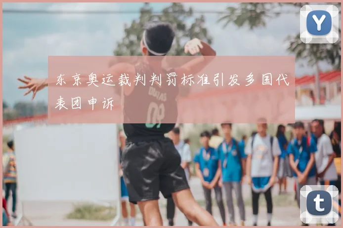 东京奥运裁判判罚标准引发多国代表团申诉