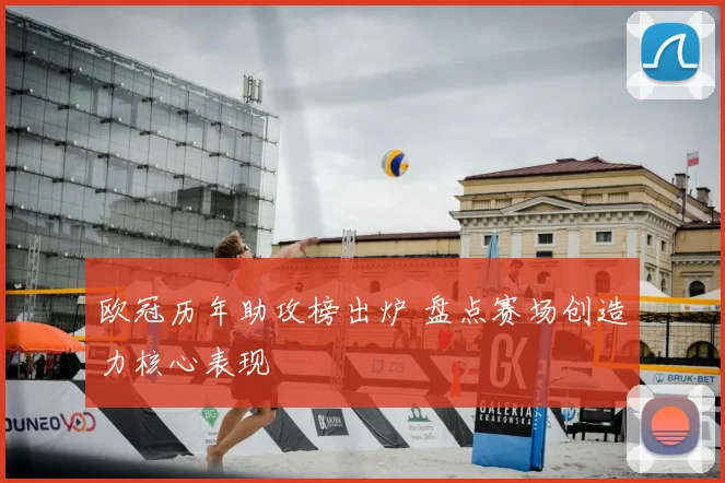 欧冠历年助攻榜出炉 盘点赛场创造力核心表现